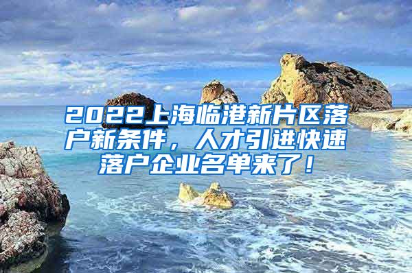 2022上海临港新片区落户新条件，人才引进快速落户企业名单来了！