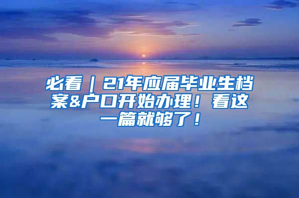 必看｜21年应届毕业生档案&户口开始办理！看这一篇就够了！