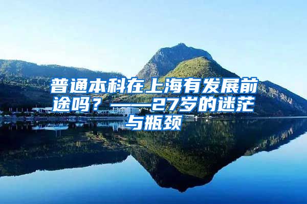 普通本科在上海有发展前途吗？——27岁的迷茫与瓶颈