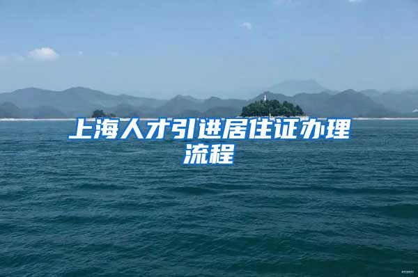 上海人才引进居住证办理流程