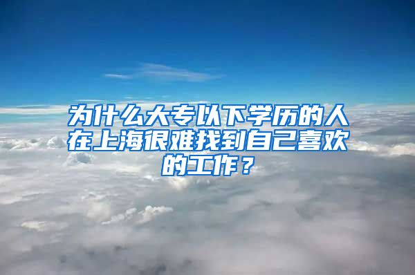 为什么大专以下学历的人在上海很难找到自己喜欢的工作？