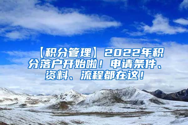 【积分管理】2022年积分落户开始啦！申请条件、资料、流程都在这！