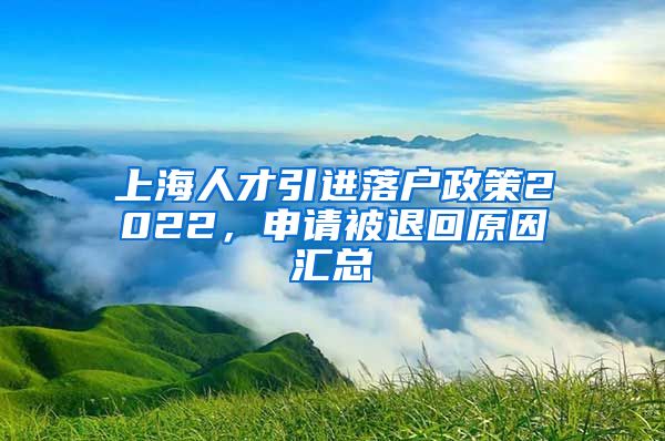 上海人才引进落户政策2022，申请被退回原因汇总