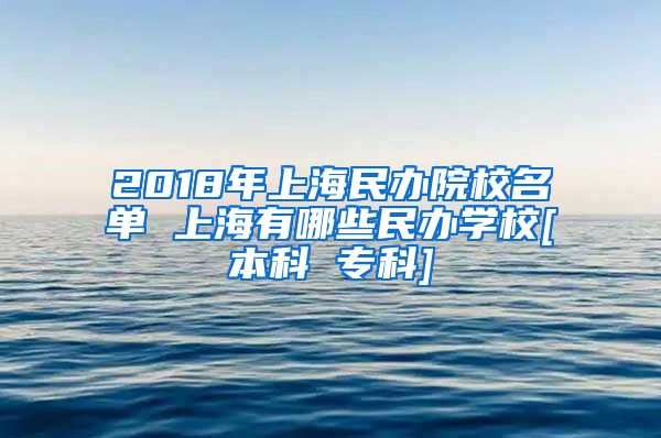 2018年上海民办院校名单 上海有哪些民办学校[本科 专科]