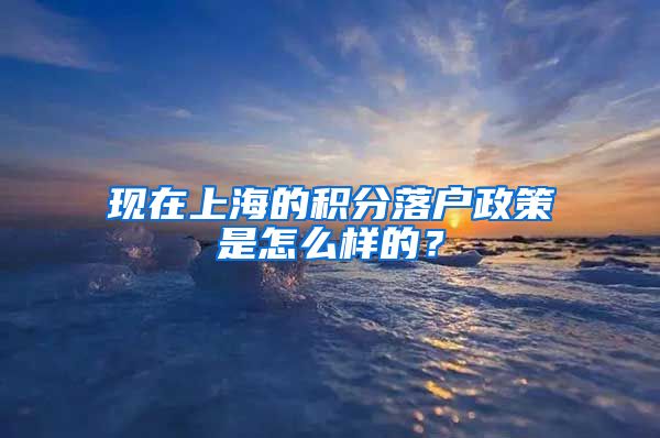 现在上海的积分落户政策是怎么样的？