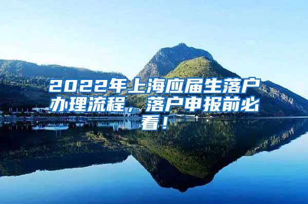 2022年上海应届生落户办理流程，落户申报前必看！