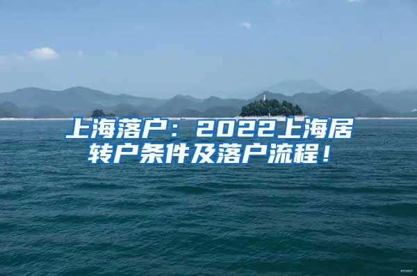 上海落户：2022上海居转户条件及落户流程！