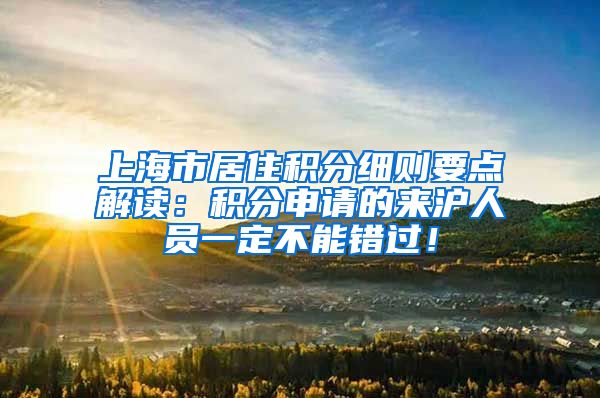 上海市居住积分细则要点解读：积分申请的来沪人员一定不能错过！