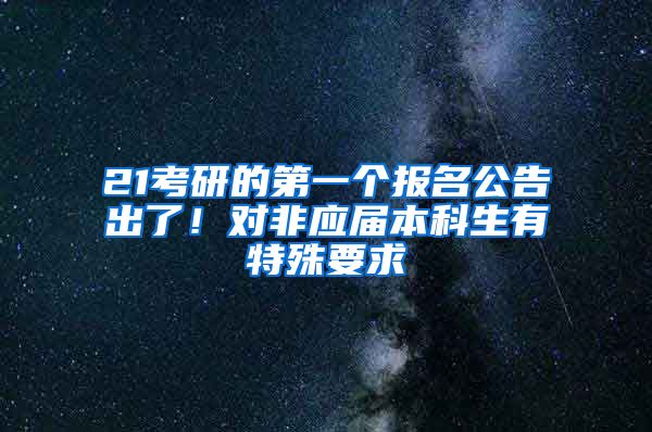 21考研的第一个报名公告出了！对非应届本科生有特殊要求