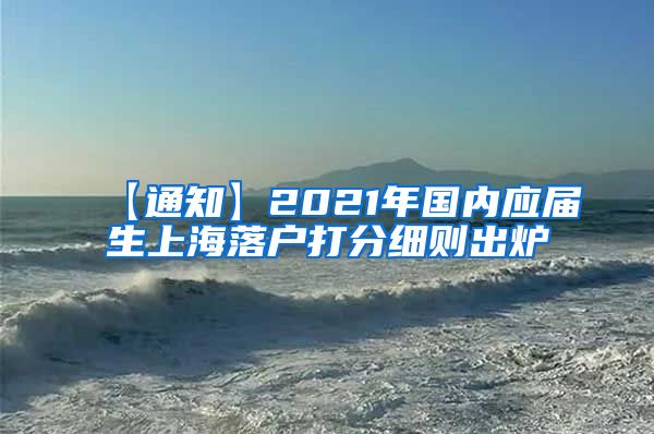 【通知】2021年国内应届生上海落户打分细则出炉