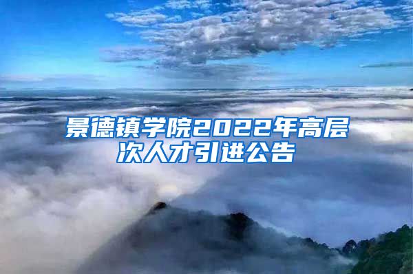 景德镇学院2022年高层次人才引进公告