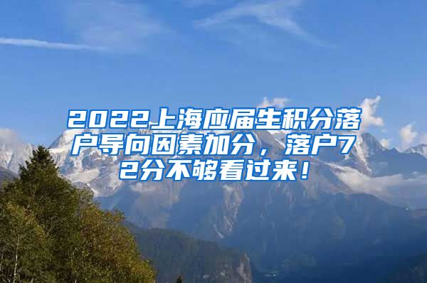 2022上海应届生积分落户导向因素加分，落户72分不够看过来！