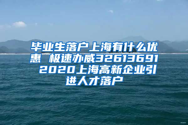 毕业生落户上海有什么优惠 极速办威32613691 2020上海高新企业引进人才落户