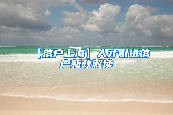 【落户上海】人才引进落户新政解读