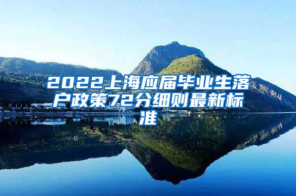 2022上海应届毕业生落户政策72分细则最新标准