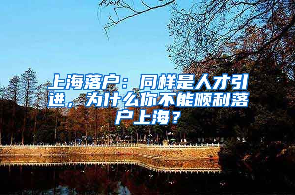 上海落户：同样是人才引进，为什么你不能顺利落户上海？