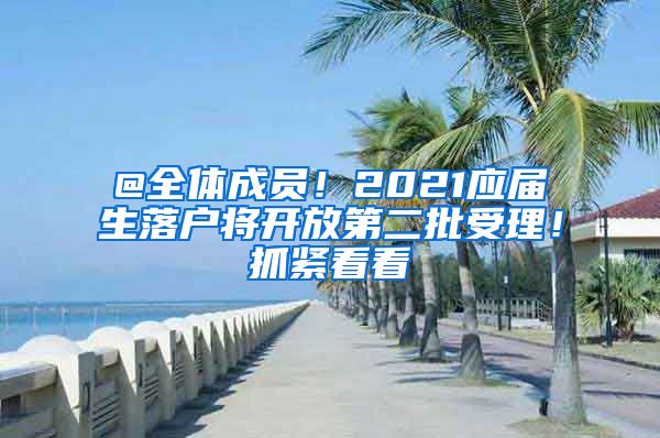 @全体成员！2021应届生落户将开放第二批受理！抓紧看看