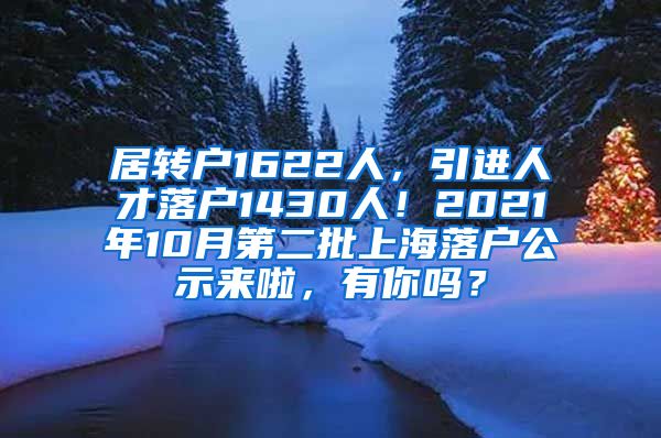 居转户1622人，引进人才落户1430人！2021年10月第二批上海落户公示来啦，有你吗？