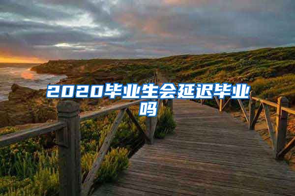 2020毕业生会延迟毕业吗