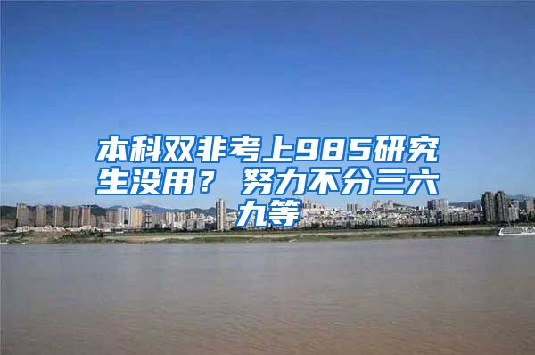 本科双非考上985研究生没用？　努力不分三六九等