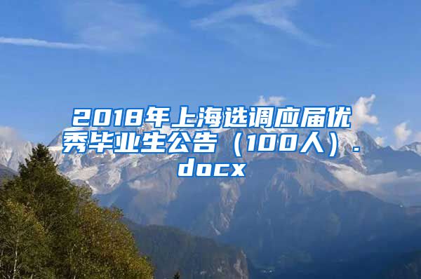 2018年上海选调应届优秀毕业生公告（100人）.docx