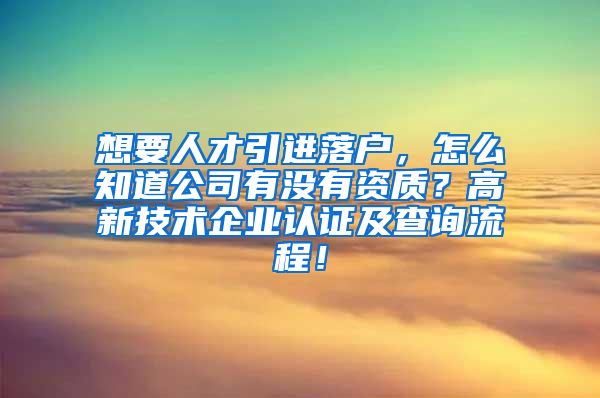 想要人才引进落户，怎么知道公司有没有资质？高新技术企业认证及查询流程！