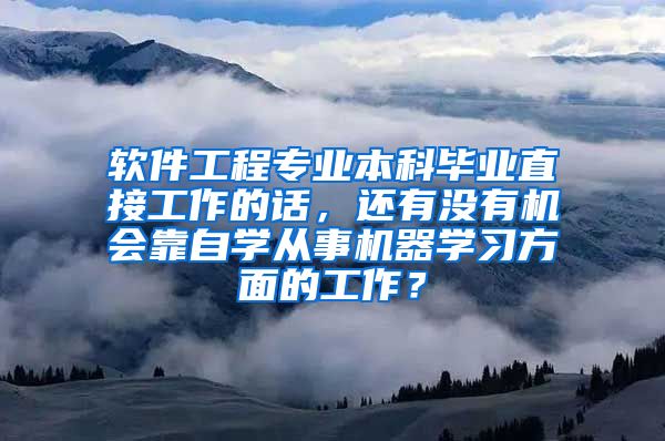 软件工程专业本科毕业直接工作的话，还有没有机会靠自学从事机器学习方面的工作？