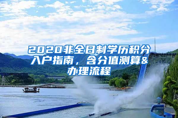 2020非全日制学历积分入户指南，含分值测算&办理流程