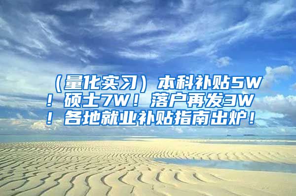 （量化实习）本科补贴5W！硕士7W！落户再发3W！各地就业补贴指南出炉！