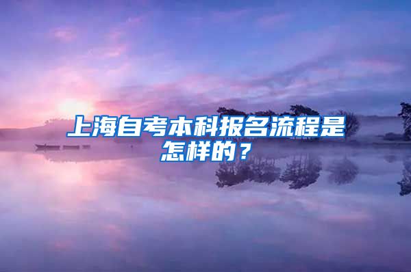 上海自考本科报名流程是怎样的？