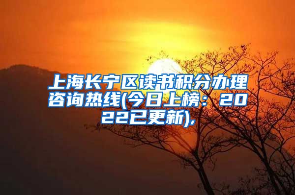 上海长宁区读书积分办理咨询热线(今日上榜：2022已更新),