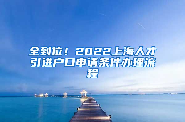 全到位！2022上海人才引进户口申请条件办理流程