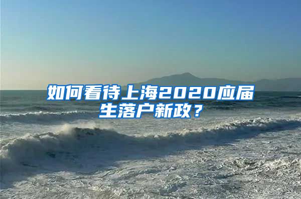 如何看待上海2020应届生落户新政？