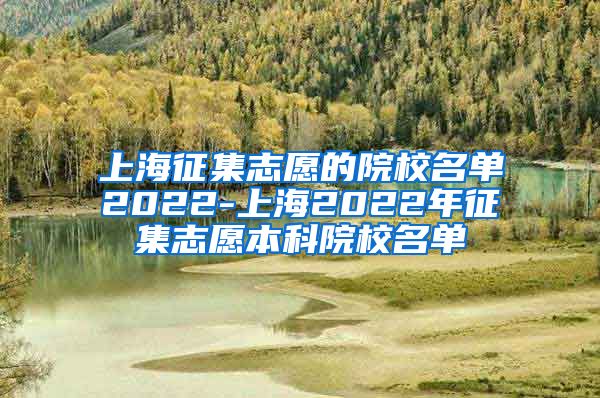 上海征集志愿的院校名单2022-上海2022年征集志愿本科院校名单