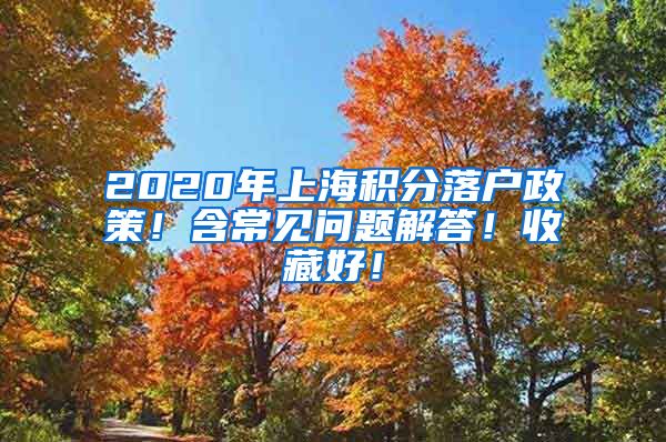 2020年上海积分落户政策！含常见问题解答！收藏好！