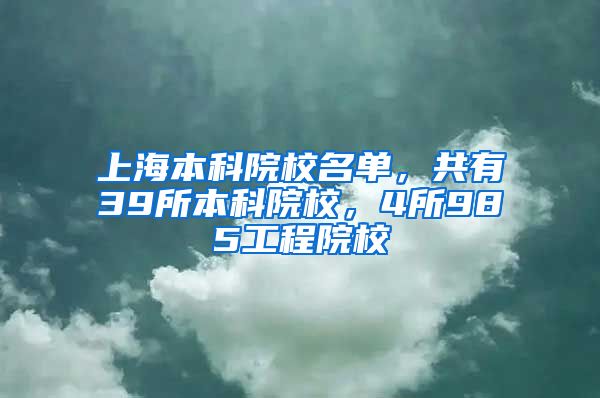 上海本科院校名单，共有39所本科院校，4所985工程院校