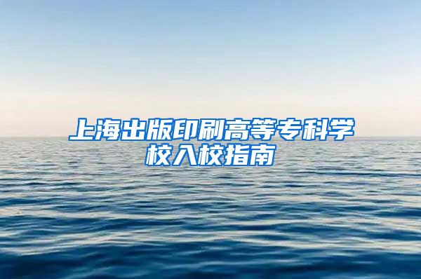 上海出版印刷高等专科学校入校指南