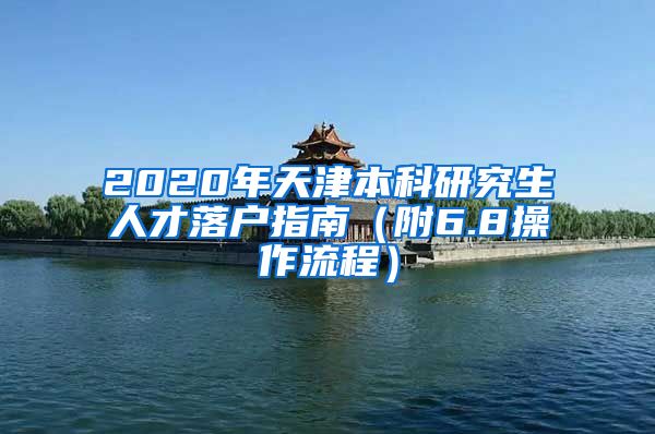 2020年天津本科研究生人才落户指南（附6.8操作流程）