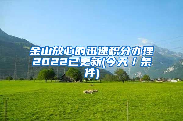 金山放心的迅速积分办理2022已更新(今天／条件)