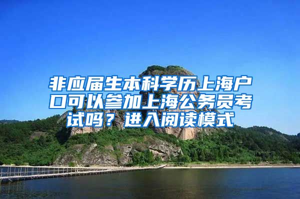 非应届生本科学历上海户口可以参加上海公务员考试吗？进入阅读模式