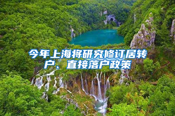 今年上海将研究修订居转户、直接落户政策