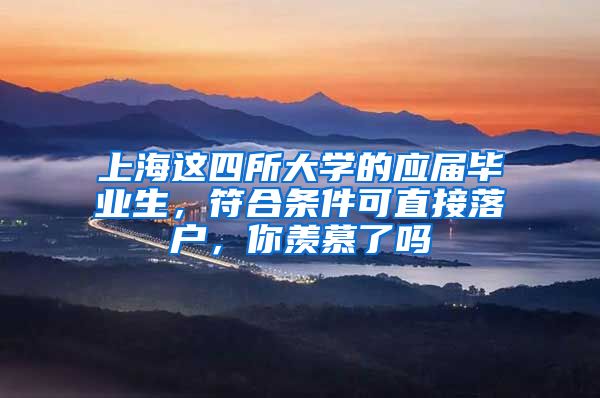 上海这四所大学的应届毕业生，符合条件可直接落户，你羡慕了吗