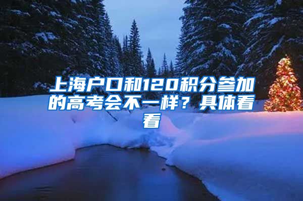 上海户口和120积分参加的高考会不一样？具体看看