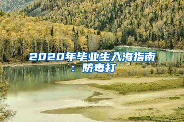 2020年毕业生入海指南：防毒打