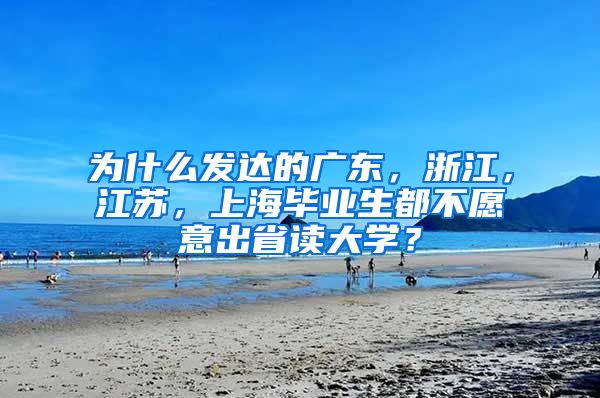 为什么发达的广东，浙江，江苏，上海毕业生都不愿意出省读大学？