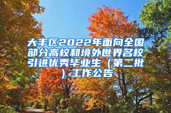 大丰区2022年面向全国部分高校和境外世界名校引进优秀毕业生（第二批）工作公告