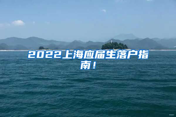 2022上海应届生落户指南！