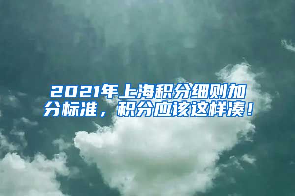 2021年上海积分细则加分标准，积分应该这样凑！