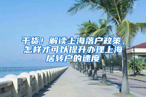 干货！解读上海落户政策，怎样才可以提升办理上海居转户的速度