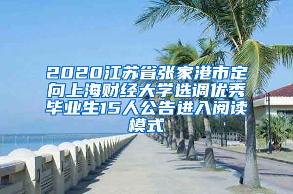 2020江苏省张家港市定向上海财经大学选调优秀毕业生15人公告进入阅读模式